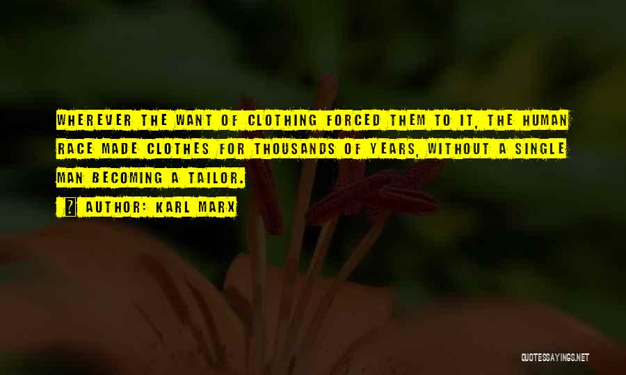 Karl Marx Quotes: Wherever The Want Of Clothing Forced Them To It, The Human Race Made Clothes For Thousands Of Years, Without A