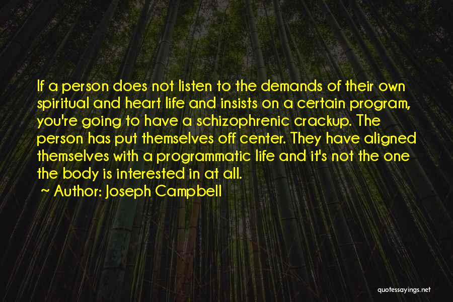 Joseph Campbell Quotes: If A Person Does Not Listen To The Demands Of Their Own Spiritual And Heart Life And Insists On A