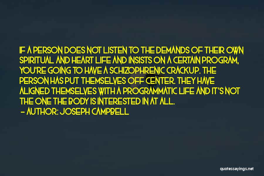 Joseph Campbell Quotes: If A Person Does Not Listen To The Demands Of Their Own Spiritual And Heart Life And Insists On A