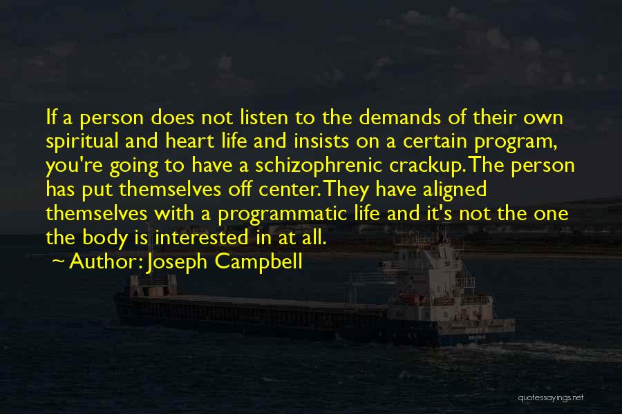 Joseph Campbell Quotes: If A Person Does Not Listen To The Demands Of Their Own Spiritual And Heart Life And Insists On A