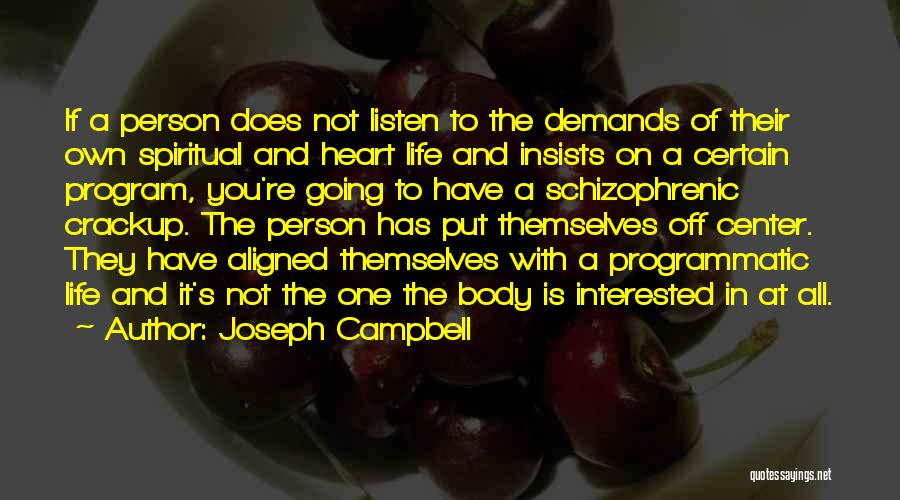 Joseph Campbell Quotes: If A Person Does Not Listen To The Demands Of Their Own Spiritual And Heart Life And Insists On A