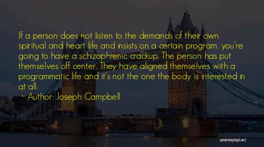 Joseph Campbell Quotes: If A Person Does Not Listen To The Demands Of Their Own Spiritual And Heart Life And Insists On A