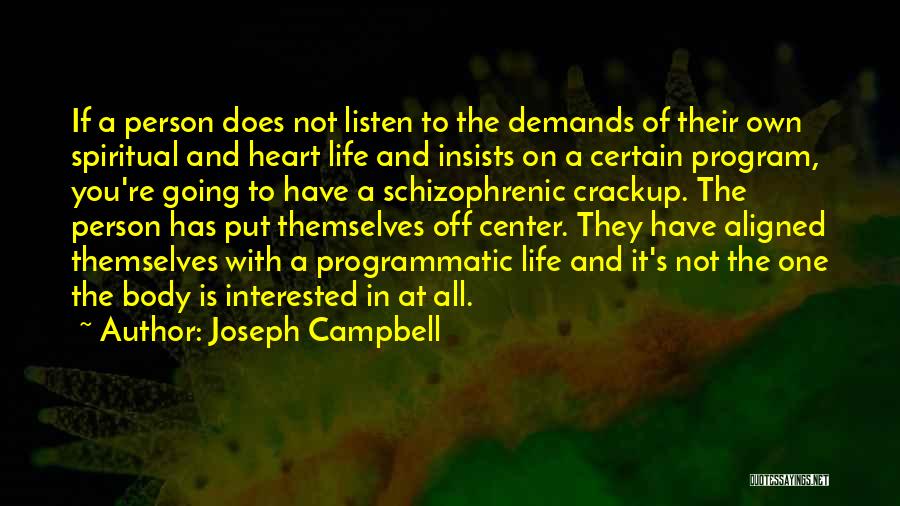 Joseph Campbell Quotes: If A Person Does Not Listen To The Demands Of Their Own Spiritual And Heart Life And Insists On A