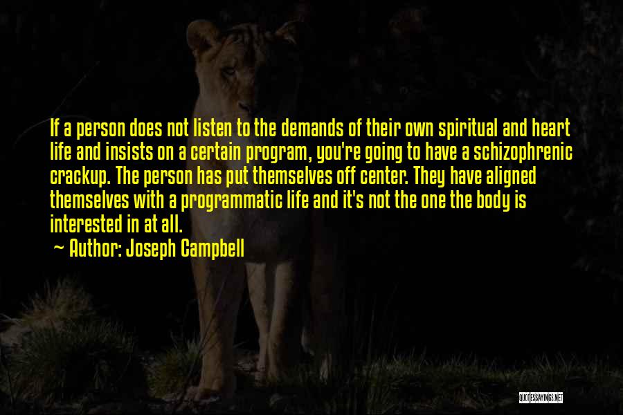 Joseph Campbell Quotes: If A Person Does Not Listen To The Demands Of Their Own Spiritual And Heart Life And Insists On A