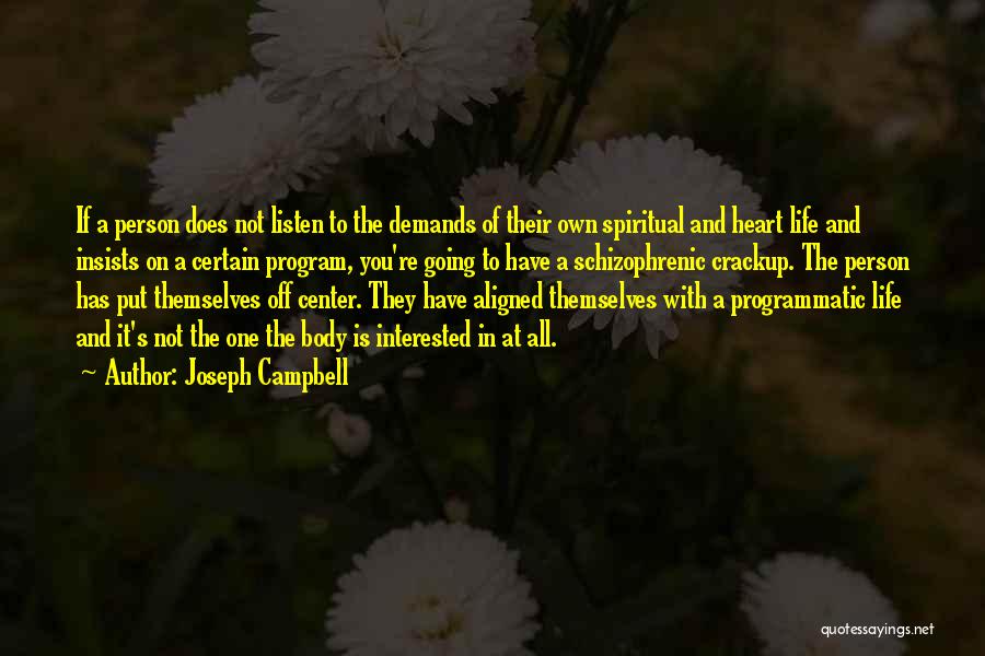 Joseph Campbell Quotes: If A Person Does Not Listen To The Demands Of Their Own Spiritual And Heart Life And Insists On A