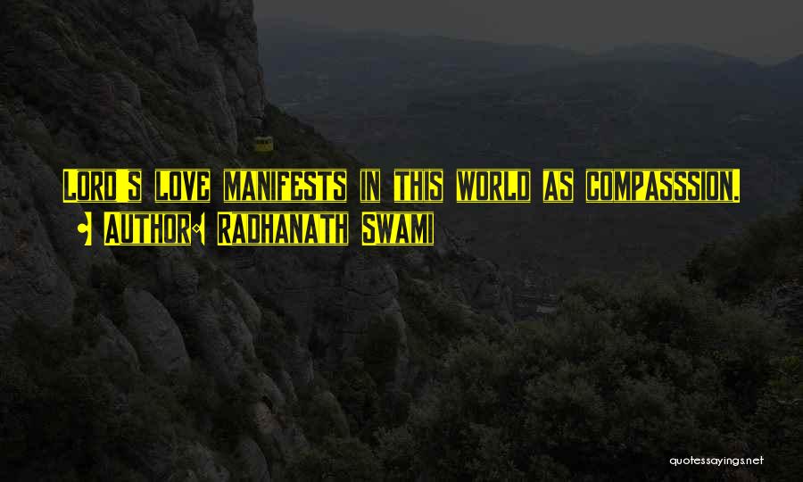 Radhanath Swami Quotes: Lord's Love Manifests In This World As Compasssion.