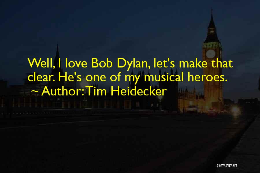 Tim Heidecker Quotes: Well, I Love Bob Dylan, Let's Make That Clear. He's One Of My Musical Heroes.