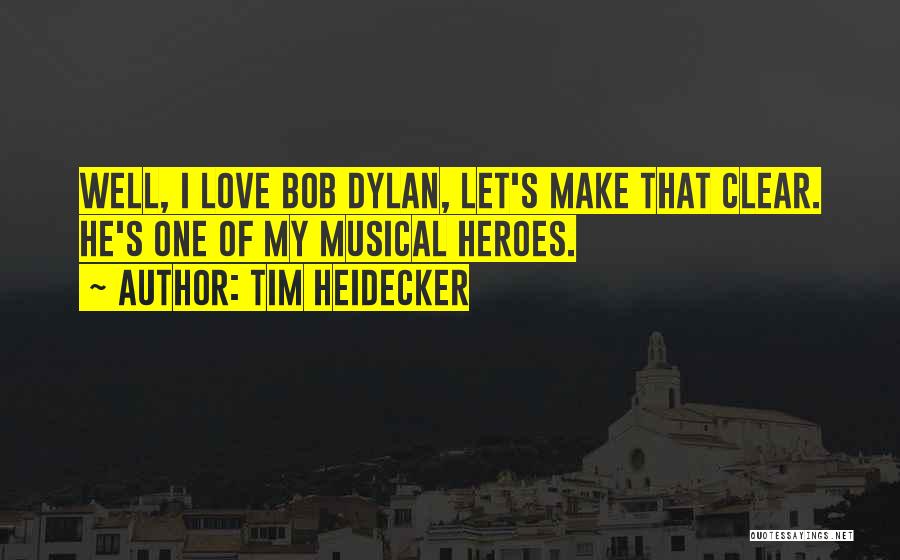 Tim Heidecker Quotes: Well, I Love Bob Dylan, Let's Make That Clear. He's One Of My Musical Heroes.