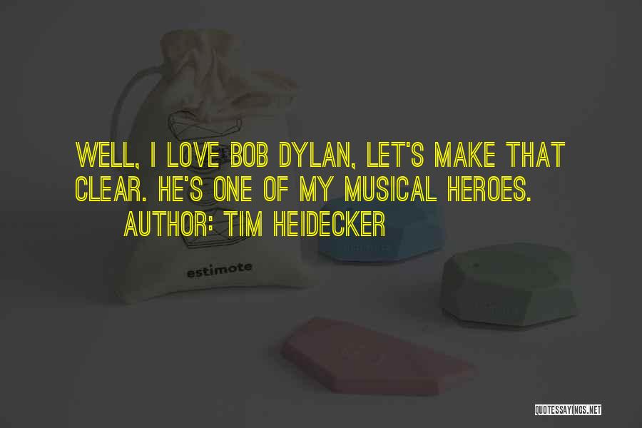 Tim Heidecker Quotes: Well, I Love Bob Dylan, Let's Make That Clear. He's One Of My Musical Heroes.