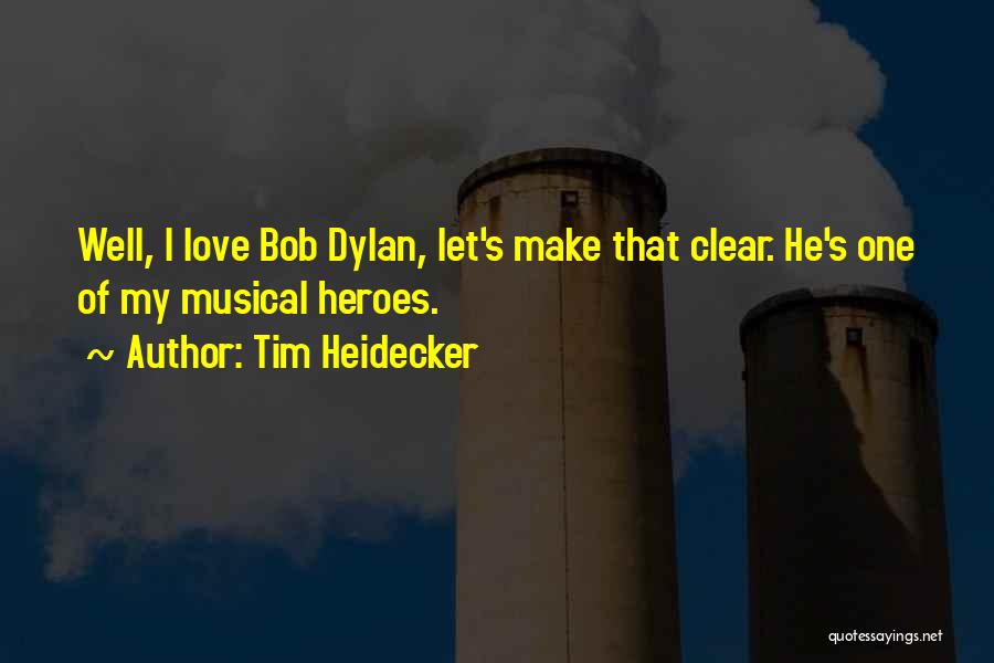 Tim Heidecker Quotes: Well, I Love Bob Dylan, Let's Make That Clear. He's One Of My Musical Heroes.