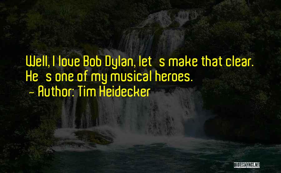 Tim Heidecker Quotes: Well, I Love Bob Dylan, Let's Make That Clear. He's One Of My Musical Heroes.