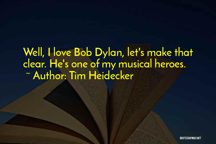 Tim Heidecker Quotes: Well, I Love Bob Dylan, Let's Make That Clear. He's One Of My Musical Heroes.