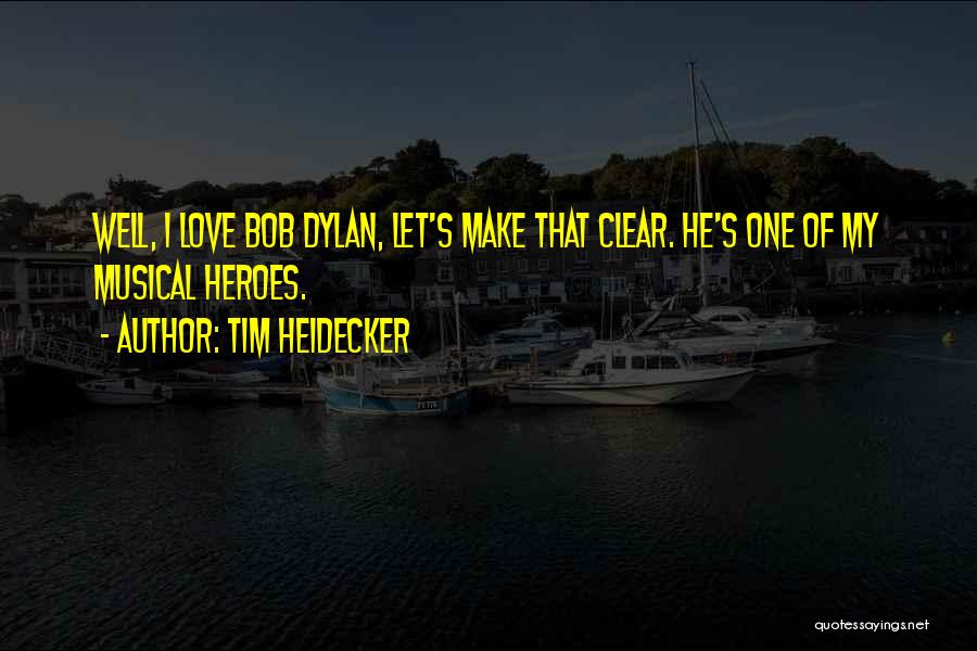 Tim Heidecker Quotes: Well, I Love Bob Dylan, Let's Make That Clear. He's One Of My Musical Heroes.