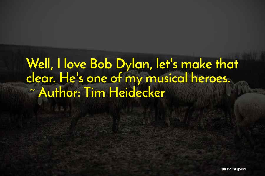 Tim Heidecker Quotes: Well, I Love Bob Dylan, Let's Make That Clear. He's One Of My Musical Heroes.