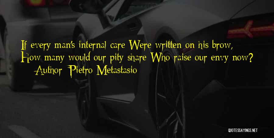 Pietro Metastasio Quotes: If Every Man's Internal Care Were Written On His Brow, How Many Would Our Pity Share Who Raise Our Envy