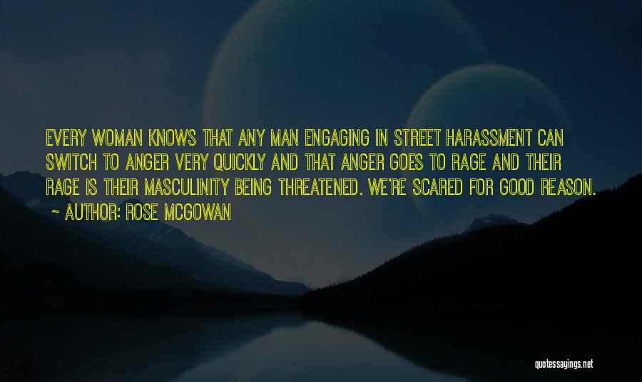 Rose McGowan Quotes: Every Woman Knows That Any Man Engaging In Street Harassment Can Switch To Anger Very Quickly And That Anger Goes