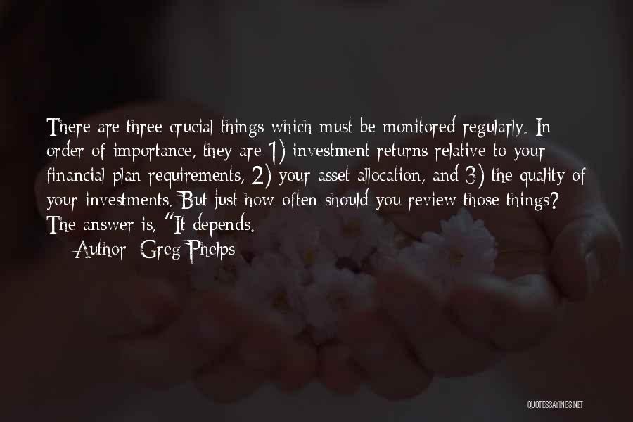 Greg Phelps Quotes: There Are Three Crucial Things Which Must Be Monitored Regularly. In Order Of Importance, They Are 1) Investment Returns Relative