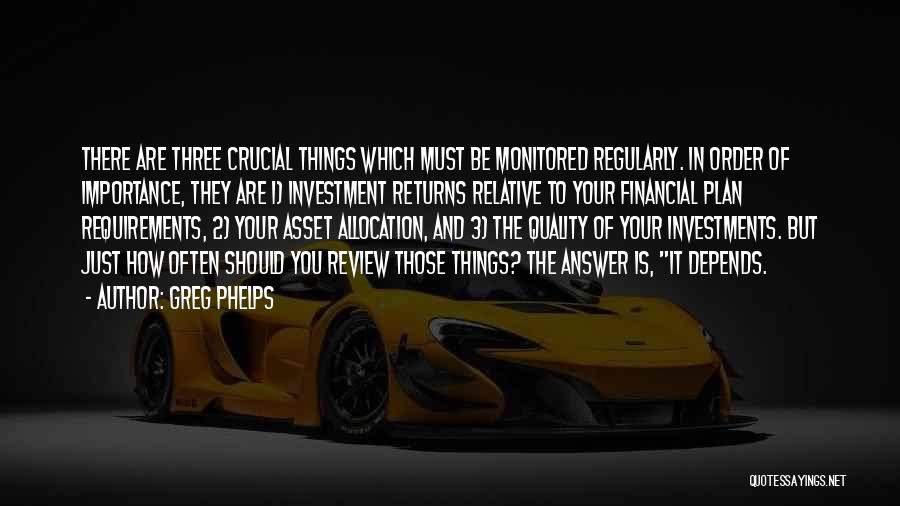 Greg Phelps Quotes: There Are Three Crucial Things Which Must Be Monitored Regularly. In Order Of Importance, They Are 1) Investment Returns Relative