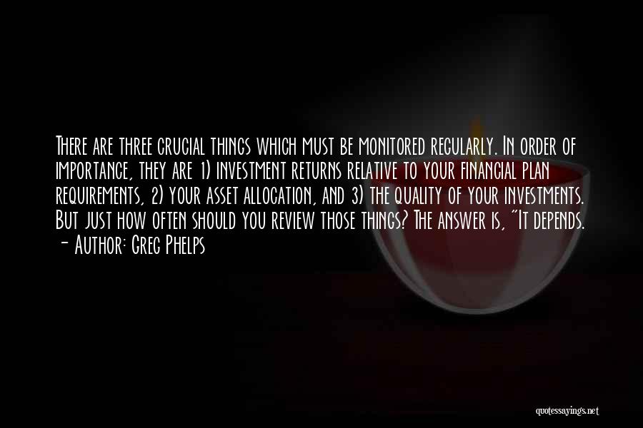 Greg Phelps Quotes: There Are Three Crucial Things Which Must Be Monitored Regularly. In Order Of Importance, They Are 1) Investment Returns Relative