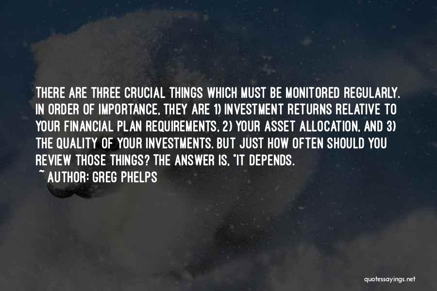 Greg Phelps Quotes: There Are Three Crucial Things Which Must Be Monitored Regularly. In Order Of Importance, They Are 1) Investment Returns Relative