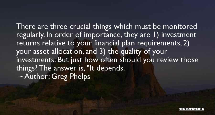 Greg Phelps Quotes: There Are Three Crucial Things Which Must Be Monitored Regularly. In Order Of Importance, They Are 1) Investment Returns Relative