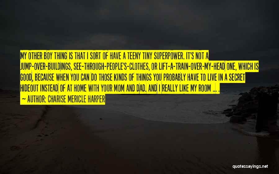 Charise Mericle Harper Quotes: My Other Boy Thing Is That I Sort Of Have A Teeny Tiny Superpower. It's Not A Jump-over-buildings, See-through-people's-clothes, Or