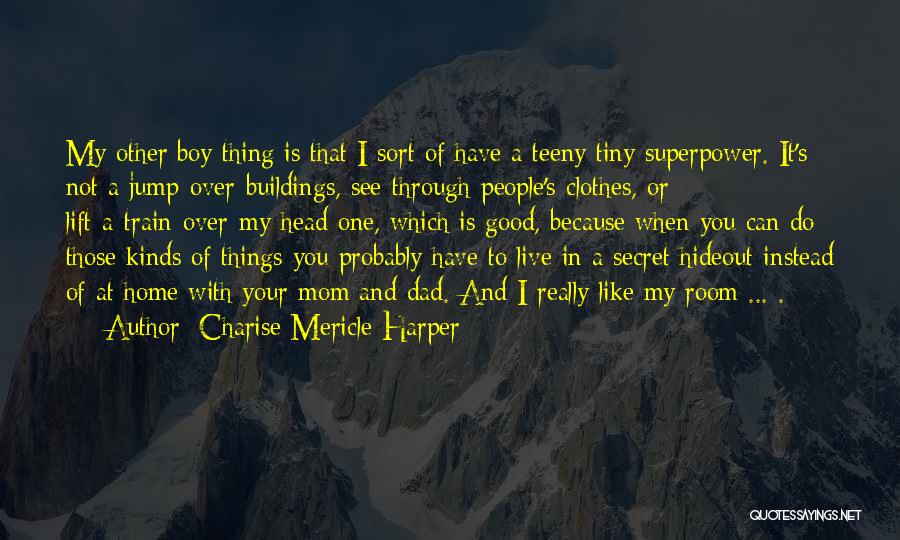 Charise Mericle Harper Quotes: My Other Boy Thing Is That I Sort Of Have A Teeny Tiny Superpower. It's Not A Jump-over-buildings, See-through-people's-clothes, Or