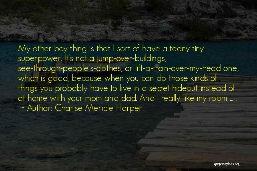 Charise Mericle Harper Quotes: My Other Boy Thing Is That I Sort Of Have A Teeny Tiny Superpower. It's Not A Jump-over-buildings, See-through-people's-clothes, Or