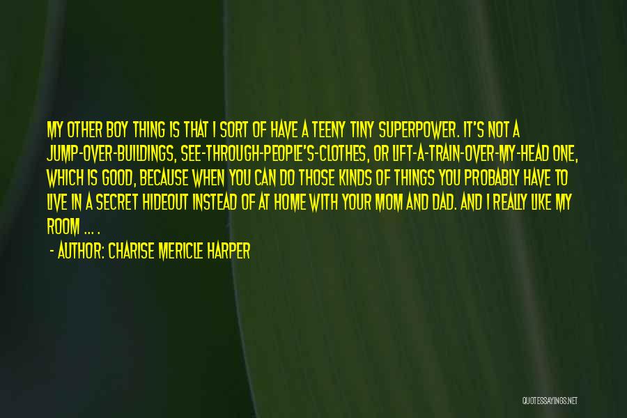 Charise Mericle Harper Quotes: My Other Boy Thing Is That I Sort Of Have A Teeny Tiny Superpower. It's Not A Jump-over-buildings, See-through-people's-clothes, Or