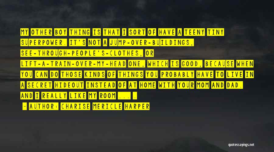 Charise Mericle Harper Quotes: My Other Boy Thing Is That I Sort Of Have A Teeny Tiny Superpower. It's Not A Jump-over-buildings, See-through-people's-clothes, Or