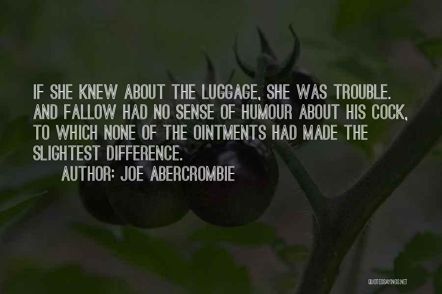 Joe Abercrombie Quotes: If She Knew About The Luggage, She Was Trouble. And Fallow Had No Sense Of Humour About His Cock, To