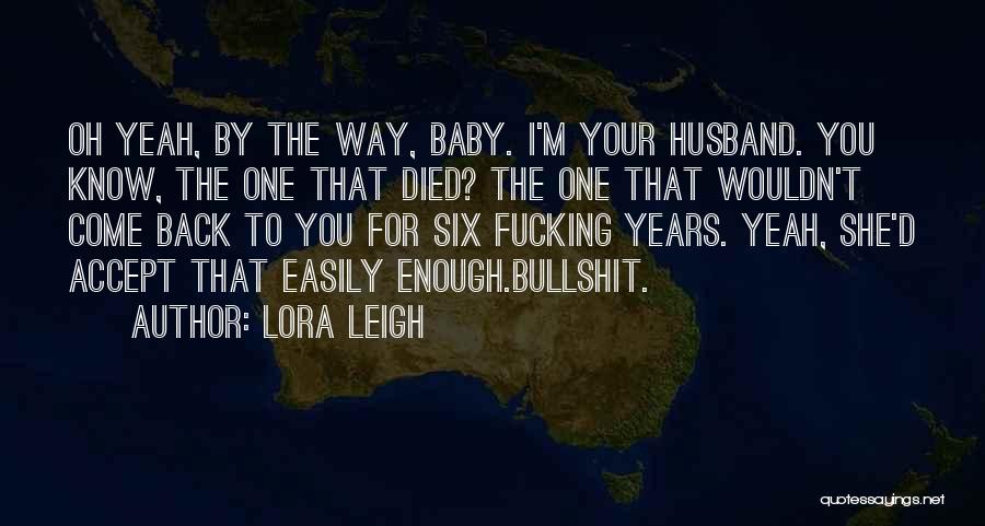 Lora Leigh Quotes: Oh Yeah, By The Way, Baby. I'm Your Husband. You Know, The One That Died? The One That Wouldn't Come