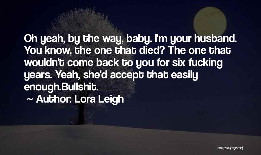 Lora Leigh Quotes: Oh Yeah, By The Way, Baby. I'm Your Husband. You Know, The One That Died? The One That Wouldn't Come