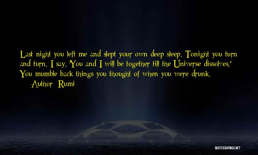 Rumi Quotes: Last Night You Left Me And Slept Your Own Deep Sleep. Tonight You Turn And Turn. I Say, 'you And