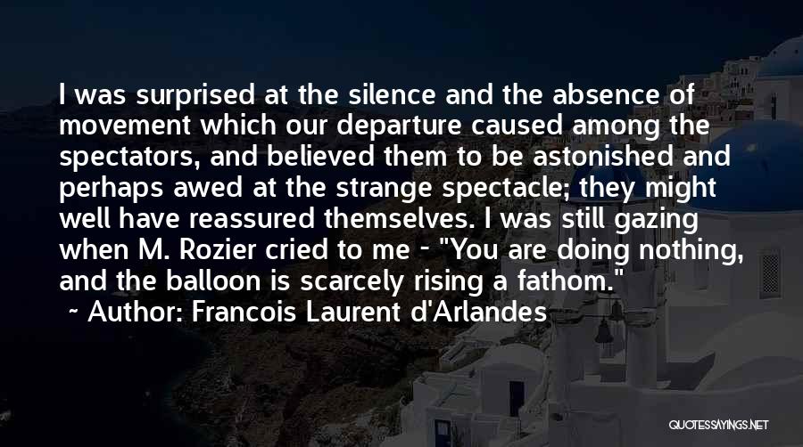 Francois Laurent D'Arlandes Quotes: I Was Surprised At The Silence And The Absence Of Movement Which Our Departure Caused Among The Spectators, And Believed