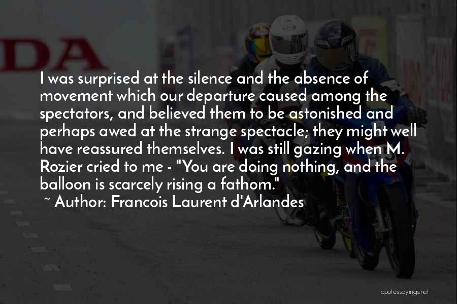 Francois Laurent D'Arlandes Quotes: I Was Surprised At The Silence And The Absence Of Movement Which Our Departure Caused Among The Spectators, And Believed