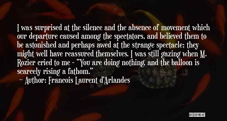 Francois Laurent D'Arlandes Quotes: I Was Surprised At The Silence And The Absence Of Movement Which Our Departure Caused Among The Spectators, And Believed