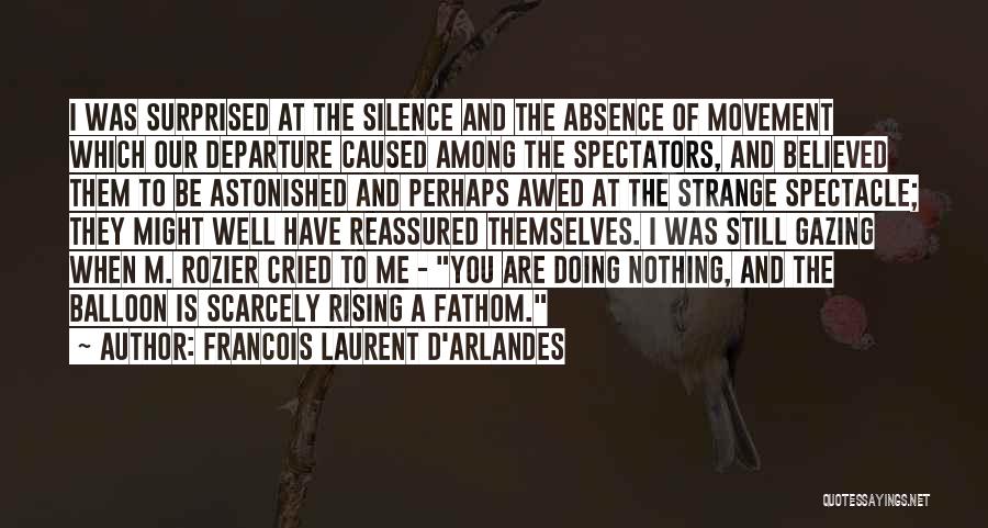 Francois Laurent D'Arlandes Quotes: I Was Surprised At The Silence And The Absence Of Movement Which Our Departure Caused Among The Spectators, And Believed