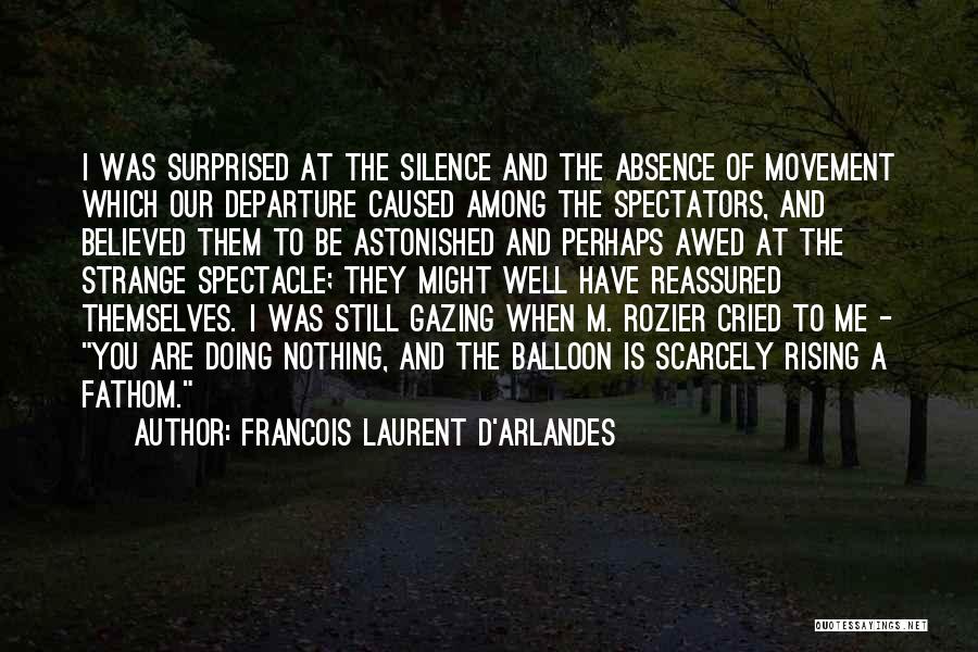 Francois Laurent D'Arlandes Quotes: I Was Surprised At The Silence And The Absence Of Movement Which Our Departure Caused Among The Spectators, And Believed