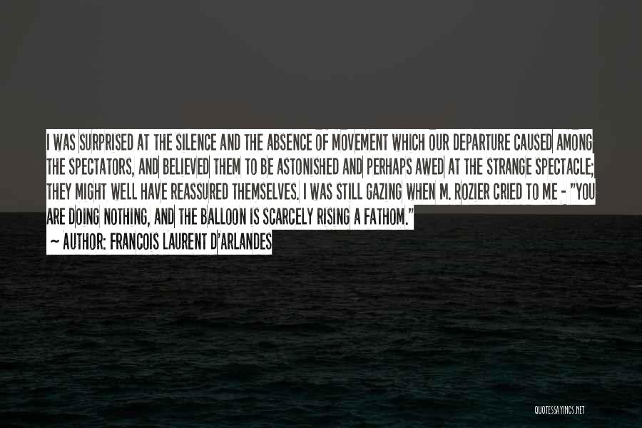 Francois Laurent D'Arlandes Quotes: I Was Surprised At The Silence And The Absence Of Movement Which Our Departure Caused Among The Spectators, And Believed