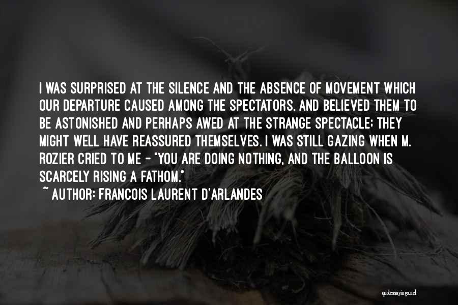 Francois Laurent D'Arlandes Quotes: I Was Surprised At The Silence And The Absence Of Movement Which Our Departure Caused Among The Spectators, And Believed