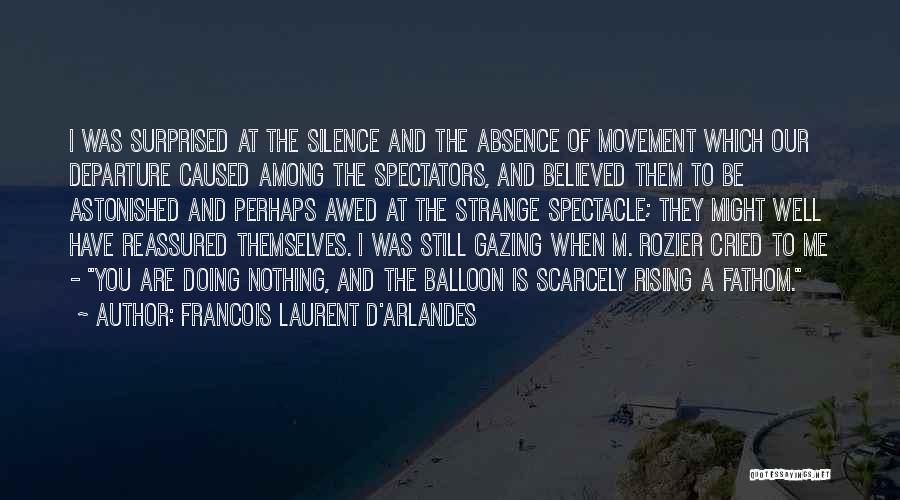 Francois Laurent D'Arlandes Quotes: I Was Surprised At The Silence And The Absence Of Movement Which Our Departure Caused Among The Spectators, And Believed