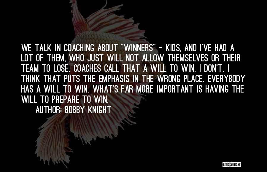 Bobby Knight Quotes: We Talk In Coaching About Winners - Kids, And I've Had A Lot Of Them, Who Just Will Not Allow