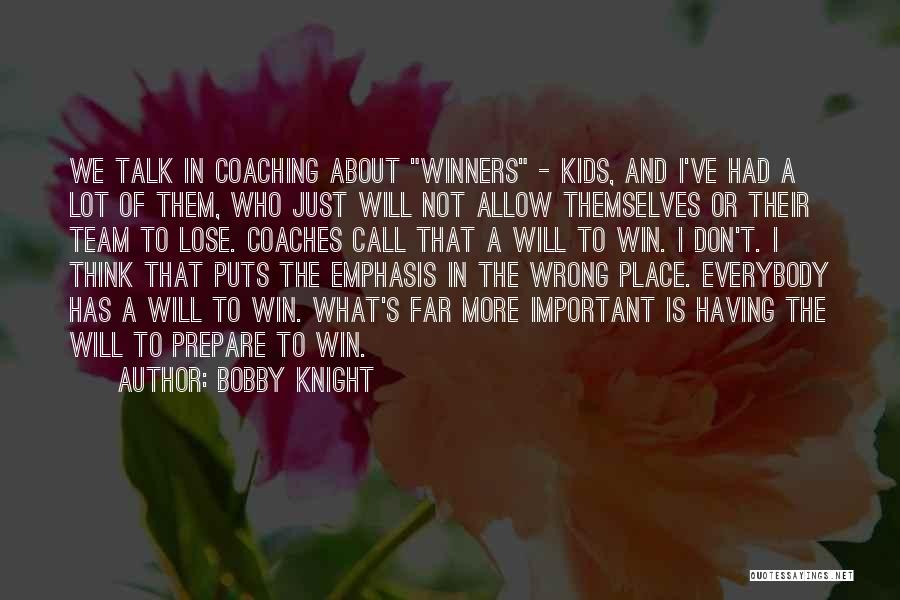 Bobby Knight Quotes: We Talk In Coaching About Winners - Kids, And I've Had A Lot Of Them, Who Just Will Not Allow