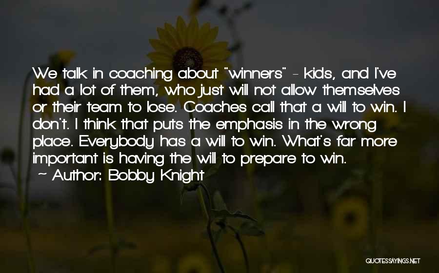 Bobby Knight Quotes: We Talk In Coaching About Winners - Kids, And I've Had A Lot Of Them, Who Just Will Not Allow