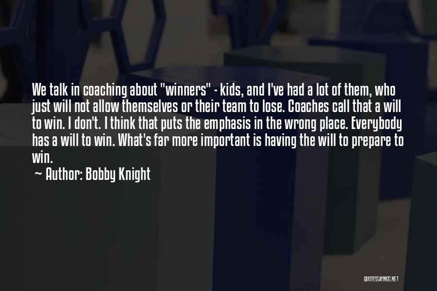 Bobby Knight Quotes: We Talk In Coaching About Winners - Kids, And I've Had A Lot Of Them, Who Just Will Not Allow