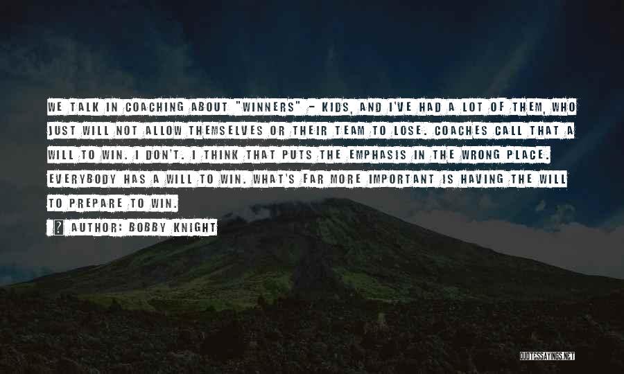 Bobby Knight Quotes: We Talk In Coaching About Winners - Kids, And I've Had A Lot Of Them, Who Just Will Not Allow
