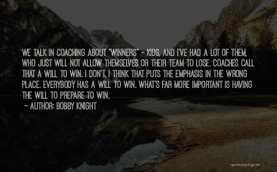 Bobby Knight Quotes: We Talk In Coaching About Winners - Kids, And I've Had A Lot Of Them, Who Just Will Not Allow