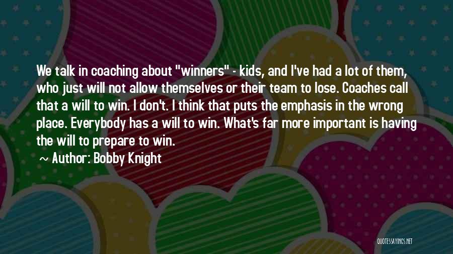 Bobby Knight Quotes: We Talk In Coaching About Winners - Kids, And I've Had A Lot Of Them, Who Just Will Not Allow