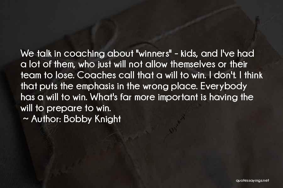 Bobby Knight Quotes: We Talk In Coaching About Winners - Kids, And I've Had A Lot Of Them, Who Just Will Not Allow